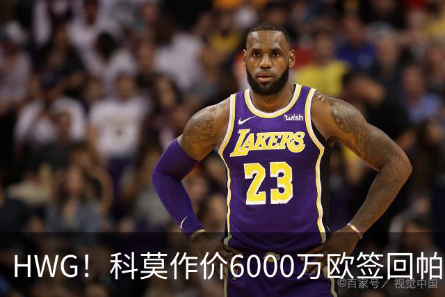 HWG！科莫作价6000万欧签回帕斯 皇马仍保留回购条款